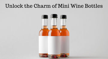 Unlock the Charm of Mini Wine Bottles: Small in Size, Big in Flavor
