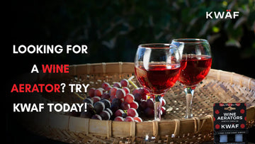 Looking for a Wine Aerator? Try KWAF Today!